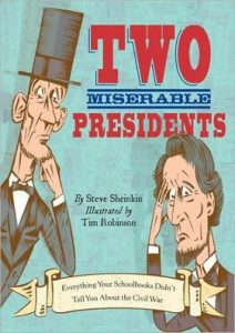 Two Miserable Presidents: Everything Your Schoolbooks Didn't Tell You About the Civil War By Steve Sheinkin