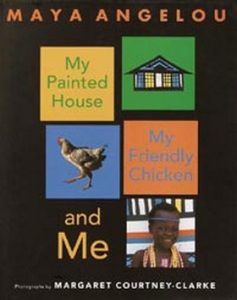 My Painted House, My Friendly Chicken, and Me by Maya Angelou