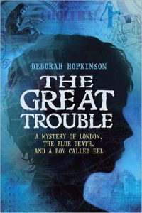 The Great Trouble: A Mystery of London, the Blue Death, and a Boy Called Eel by Deborah Hopkinson